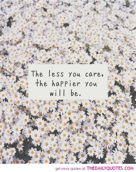 The Less You Care The Happier You Ll Be Quotes Shortquotescc