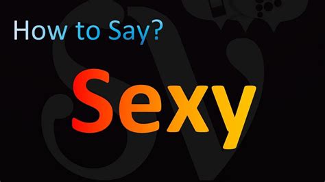 how to pronounce sexy correctly youtube