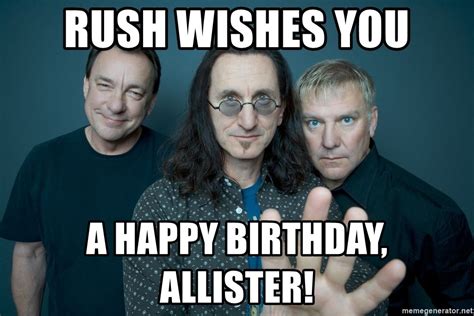 Rush Wishes You A Happy Birthday Allister Rush Band Meme Generator