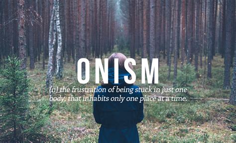 Onism N The Frustration Of Being Stuck In Just One Body That