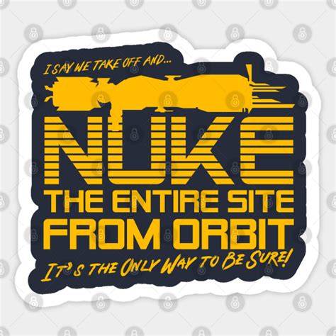 I Say We Nuke The Entire Site From Orbit Aliens Sticker Teepublic