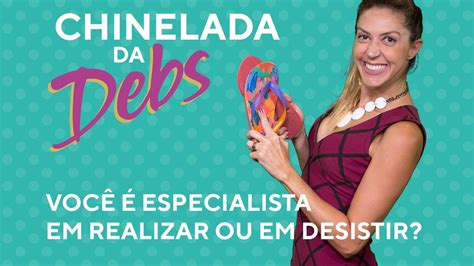 Você é Especialista Em Realizar Ou Desistir Chinelada Da Debs Youtube