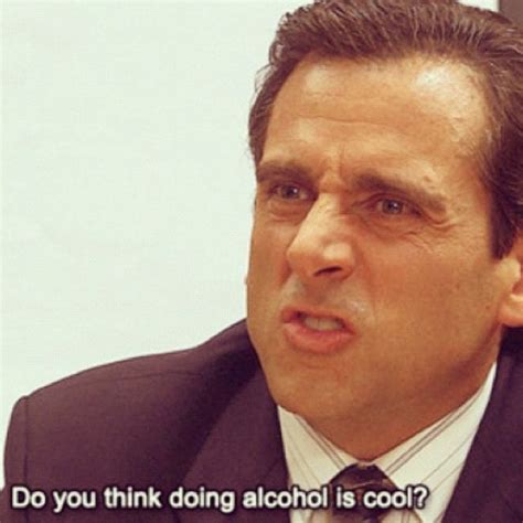 Do You Think Doing Alcohol Is Cool Michael Scott Office Humor