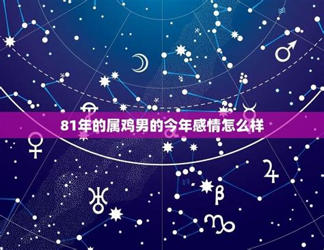 81年的属鸡男的今年感情怎么样爱情运势大介绍 星辰运势