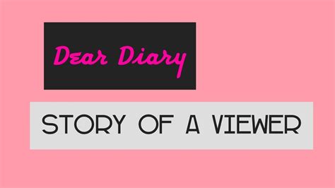 Story Of A Viewer Dear Diary Confession Youtube