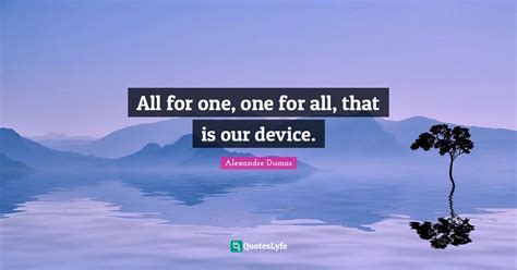 All For One One For All That Is Our Device Quote By Alexandre