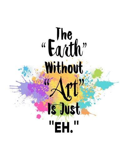 The Earth Without Art Is Just Eh Colorful Splash By Color Me Happy