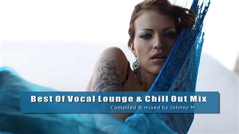 best of vocal lounge and chill out mix johnny m in the mix