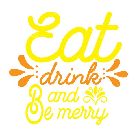 Eat Drink And Be Merry Png Vector Psd And Clipart With Transparent