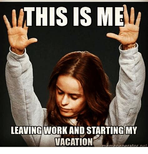 Ii This Is Me Leavingwork And Starting My Vacation Memedenerator Net