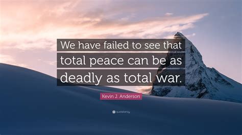 Kevin J Anderson Quote We Have Failed To See That Total Peace Can Be