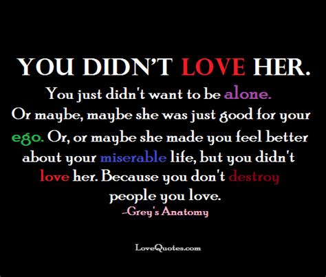 You've heard the quote before: You didn't love her. You just didn't want to be alone. Or maybe, maybe she wa… | Quotes about ...