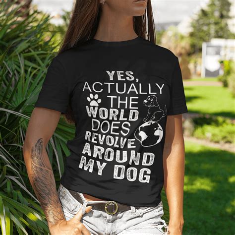 Yes Actually The World Does Revolve Around My Dog Shirt