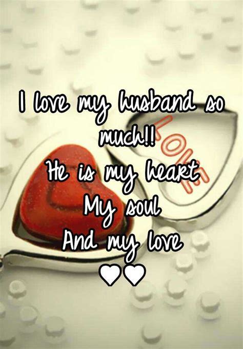 I Love My Husband So Much He Is My Heart My Soul And My Love ♥♥