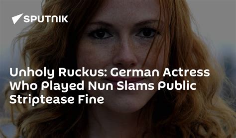 Unholy Ruckus German Actress Who Played Nun Slams Public Striptease