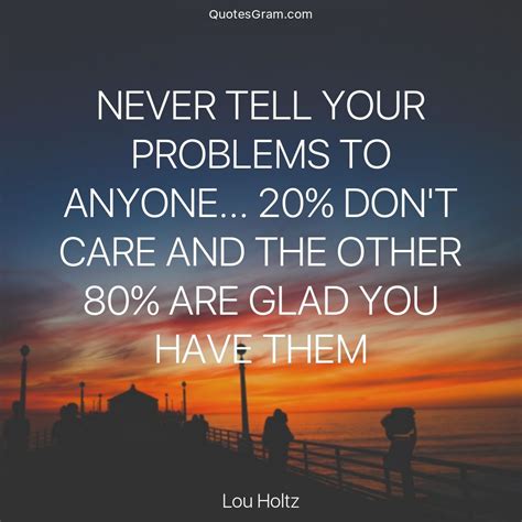 Quote Of The Day Never Tell Your Problems To Anyone 20 Dont Care
