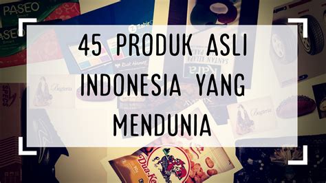 45 Produk Asli Indonesia Yang Mendunia Dan Go Internasional Emang Bikin Bangga Ekopriantoblog Id