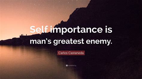 carlos-castaneda-quote-self-importance-is-man-s-greatest-enemy-12