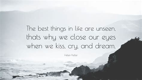 helen keller quote “the best things in life are unseen thats why we close our eyes when we