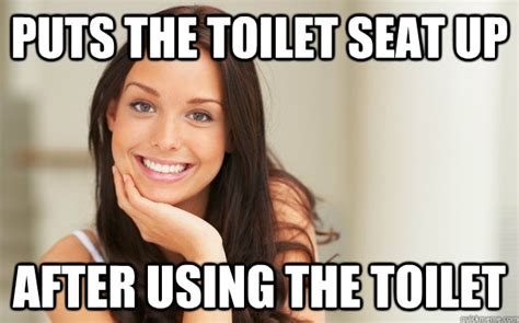 Puts The Toilet Seat Up After Using The Toilet Good Girl Gina Quickmeme