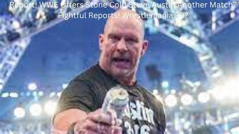 Report Wwe Offers Stone Cold Steve Austin Another Match Fightful Reports Wrestlemania Youtube