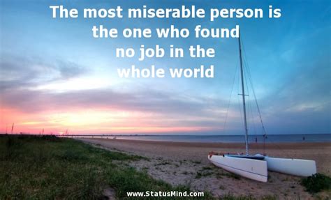 The Most Miserable Person Is The One Who Found No