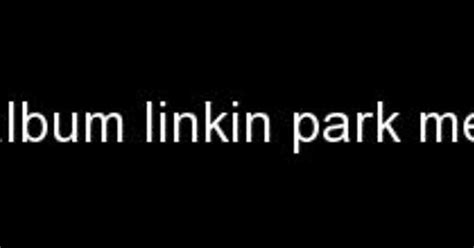 Full Speed Album Linkin Park Meteora Mp3 Album On Imgur