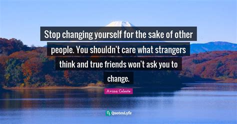 Cabot searcy began to care about learning not for the sake of making good grades, but because he still wanted to change the world. Change For The Sake Of Change Quote : Don T Want To Change Them Quotes Writings By Atulyaa Singh ...
