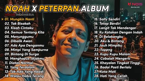 Noah X Peterpan Mungkin Nanti Full Album 28 Song Youtube