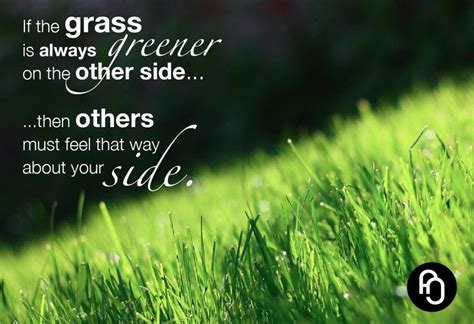 If The Grass Is Always Greener On The Other Side The Grass Is