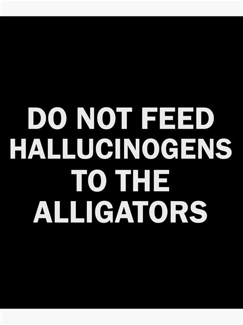 Do Not Feed Hallucinogens To The Alligators Poster For Sale By Botixo