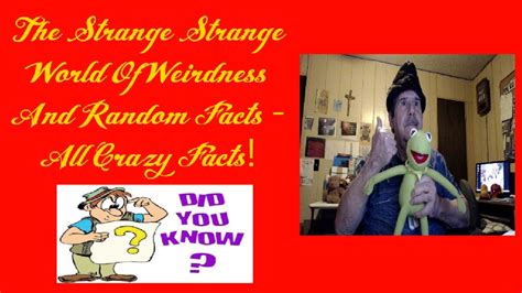 The Strange Strange World Of Weirdness And Random Facts All Crazy