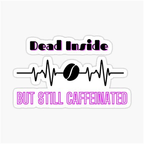 Dead Inside But Still Caffeinated Sticker For Sale By Cuteycalico