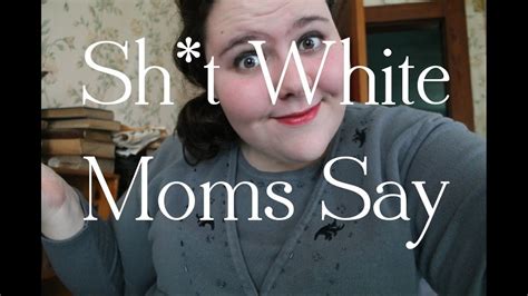 Sh T White Moms Say Youtube