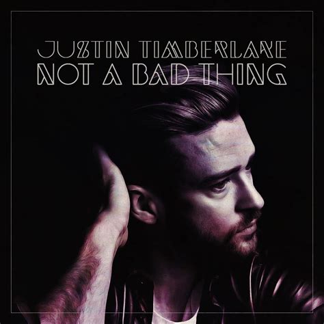Justin Timberlake Not A Bad Thing Album Songs Songs Timberlake