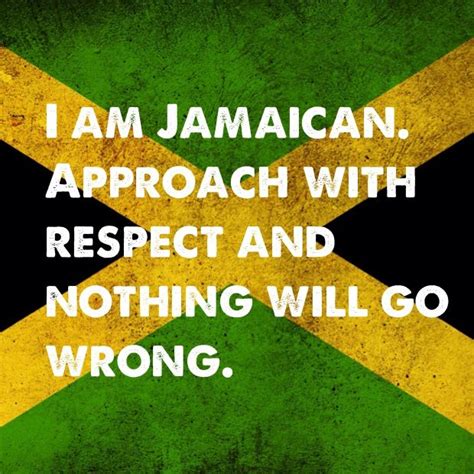 I Am Jamaican Approach With Respect And Nothing Will Go Wrong
