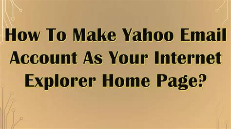 Ppt How To Make Yahoo Email Account As Your Internet Explorer Home