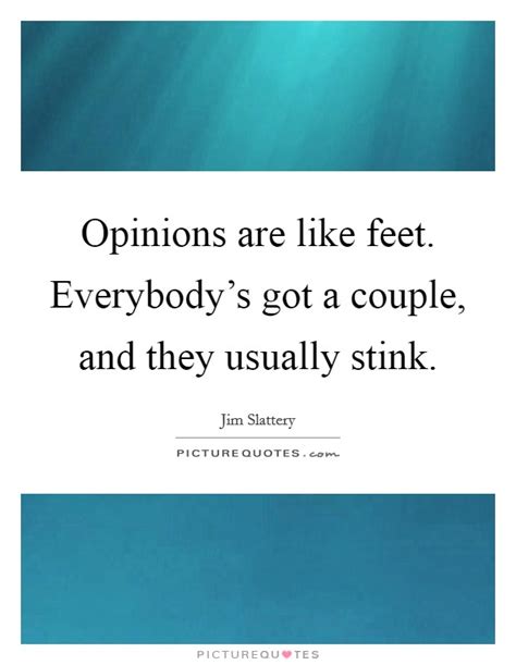 Opinions Are Like Feet Everybodys Got A Couple And They Picture