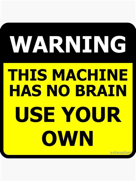 Warning This Machine Has No Brain Use Your Own Sticker For Sale By