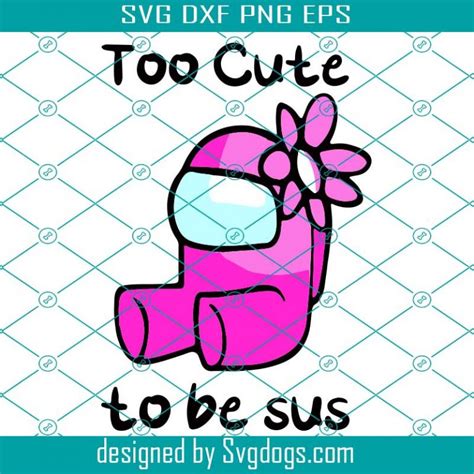 Too Cute To Be Sus Svg Trending Svg Among Us Svg Cute Among Us Svg