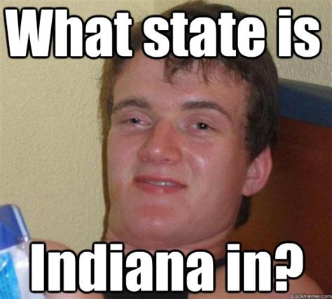 What State Is Indiana In 10 Guy Quickmeme