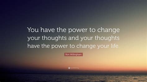 Ron Willingham Quote You Have The Power To Change Your Thoughts And