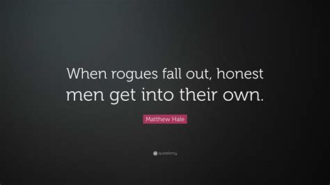 Matthew Hale Quote When Rogues Fall Out Honest Men Get Into Their Own