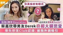 拍拖4周年Staycation｜蔡嘉欣帶男友Derek亮相大曬恩愛 爆失戀落Club認識：被我外貌吸引 - 晴報 - 娛樂 - 中港台 ...