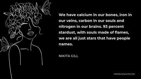 Nikita Gill Quote We Have Calcium In Our Bones Iron In Our Veins