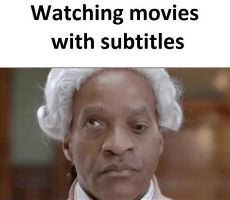 Who Watches Movies With Subtitles Rmemes