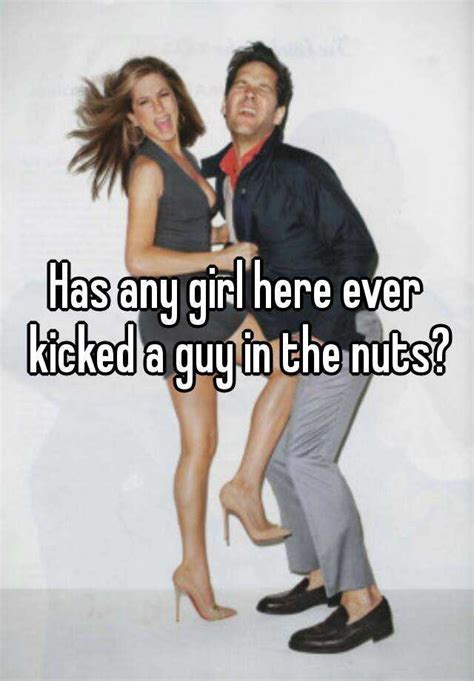 Has Any Girl Here Ever Kicked A Guy In The Nuts
