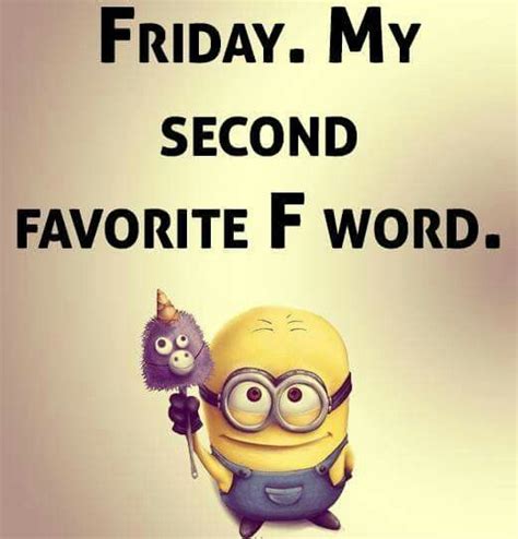 Friday My Second Favourite F Word Minions Funny Minion Jokes Funny Minion Quotes