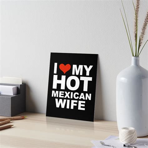 I Love My Hot Mexican Wife Marriage Husband Mexico Art Board Print By Losttribe Redbubble