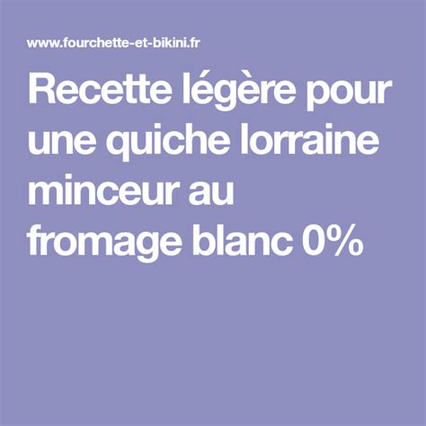 Recette de Quiche lorraine minceur au fromage blanc 0% | Recette | Quiche lorraine, Quiche ...